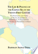 The law & politics of the Caspian Sea in the twenty-first century : the positions and views of Russia, Kazakhstan, Azerbaijan, Turkmenistan, with special reference to Iran