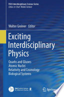 Exciting Interdisciplinary Physics : Quarks and Gluons / Atomic Nuclei / Relativity and Cosmology / Biological Systems