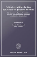 Politisch-rechtliches Lexikon der "Politica" des Johannes Althusius : Die Kunst der heilig-unverbrüchlichen, gerechten, angemessenen und glücklichen symbiotischen Gemeinschaft