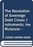 The resolution of sovereign debt crises : instruments, inefficiencies and options for the way forward