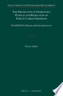 The protection of indigenous peoples and reduction of forest carbon emissions : the REDD-Plus regime and international law