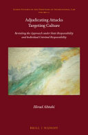 Adjudicating attacks targeting culture : revisiting the approach under state responsibility and individual criminal responsibility