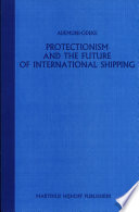 Protectionism and the future of international shipping : the nature, development and role of flag discriminations and preferences, cargo reservations and cabotage restrictions, state intervention and maritime subsidies