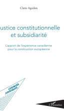Justice constitutionnelle et subsidiarité : l'apport de l'expérience canadienne pour la construction européenne