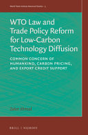 WTO law and trade policy reform for low-carbon technology diffusion : common concern of humankind, carbon pricing, and export credit support