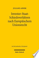 Investor-Staat-Schiedsverfahren nach Europäischem Unionsrecht : Zulässigkeit und Ausgestaltung in Investitionsabkommen der Europäischen Union