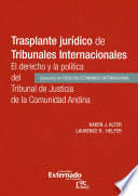 Trasplante jurídico de tribunales internacionales : el derecho y la política del Tribunal de Justicia de la comunidad Andina