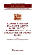 La Corte di giustizia dell'Unione europea oltre i trattati : la riforma organizzativa e processuale del triennio 2012-2015