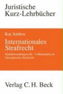 Internationales Strafrecht : Strafanwendungsrecht, Völkerstrafrecht, Europäisches Strafrecht ; ein Studienbuch