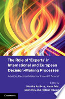 The role of 'experts' in international and European decision-making processes : advisors, decision makers or irrelevant actors?
