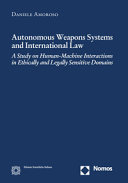 Autonomous weapons systems and international law : a study on human-machine interactions in ethically and legally sensitive domains