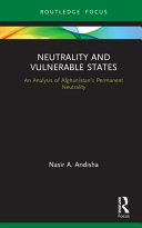 Neutrality and vulnerable states : an analysis of Afghanistan's permanent neutrality