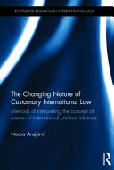 The changing nature of customary international law : methods of interpreting the concept of custom in international criminal tribunals