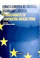 Espacio europeo de libertad, seguridad y justicia : últimos avances en cooperación judicial penal