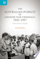 The Australian pursuit of Japanese war criminals, 1943-1957 : from foe to friend