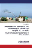 International response for protection of internally displaced persons : legal and institutional response for protection of cconflict-induced internally displaced persons in Darfur and Somalia