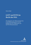 GATT und WTO im Recht der USA : die Integration des Völkervertragsrechts in die Rechtsordnung der USA am Beispiel der GATT-Abkommen und der WTO-Übereinkommen