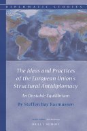 The ideas and practices of the European Union's structural antidiplomacy : an unstable equilibrium