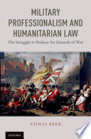 Military professionalism and humanitarian law : the struggle to reduce the hazards of war