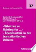 "What we're fighting for..." : Friedensethik in der transatlantischen Debatte ; [Tagung der Evangelischen Akademie Iserlohn aus dem Jahre 2004]