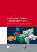 The limits of fundamental rights protection by the EU : the scope for the development of positive obligations