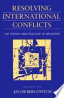 Resolving international conflicts : the theory and practice of mediation