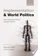 Implementation and world politics : how international norms change practice