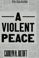 A violent peace : media, truth, and power at the League of Nations