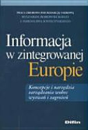 Informacja w zintegrowanej Europie : koncepcje i narzędzia zarządzania wobec wyzwań i zagrożeń