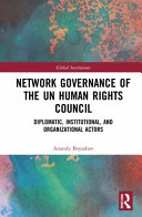 Network governance of the UN Human Rights Council : diplomatic, institutional, and organizational actors