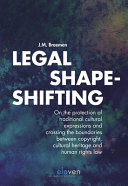 Legal shape-shifting : on the protection of traditional cultural expressions and crossing the boundaries between copyright, cultural heritage and human rights law