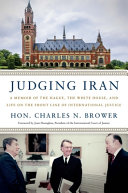 Judging Iran : a memoir of The Hague, the White House, and life on the front line of international justice