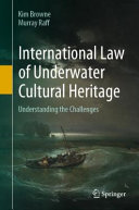 International law of underwater cultural heritage : understanding the challenges