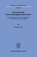 Internationale Untersuchungskommissionen : eine völkerrechtliche Studie zu Verfahrensrecht und Verfahrenspraxis des Fact-Finding