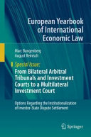 From bilateral arbitral tribunals and investment courts to a multilateral investment court : options regarding the institutionalization of investor-state dispute settlement