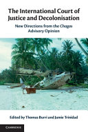 The International Court of Justice and decolonisation : new directions from the Chagos Advisory Opinion