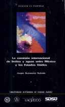 La Comisión Internacional de Límites y Aguas entre México y los Estados Unidos : sus orígenes y su actuación hasta 1996