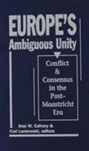 Europe's ambiguous unity : conflict and consensus in the post-Maastricht era