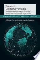 Secrets in global governance : disclosure dilemmas and the challenge of international cooperation