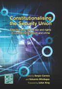 Constitutionalising the Security Union : effectiveness, rule of law and rights in countering terrorism and crime