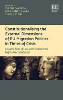 Constitutionalising the external dimensions of EU migration policies in times of crisis : legality, rule of law and fundamental rights reconsidered