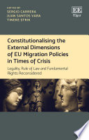 Constitutionalising the external dimensions of EU migration policies in times of crisis : legality, rule of law and fundamental rights reconsidered