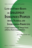 Land and forest rights of Amazonian Indigenous peoples from a national and international perspective : a legal comparison of the national norms of Bolivia, Brazil, Ecuador, and Peru