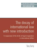 The decay of international law : a reappraisal of the limits of legal imagination in international affairs