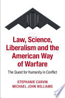 Law, science, liberalism and the American way of warfare : the quest for humanity in conflict
