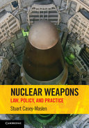 Nuclear weapons : law, policy, and practice