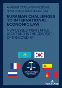 Eurasian challenges to international economic law : new developments after Brexit and in the context of the COVID-19