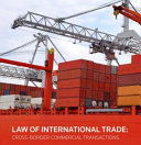 Law of international trade : cross-border commercial transactions