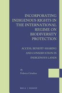 Incorporating indigenous rights in the international regime on biodiversity protection : access, benefit-sharing and conservation in indigenous lands