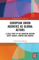 European Union agencies as global actors : a legal study of the European Aviation Safety Agency, Frontex and Europol